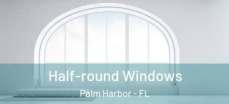Half-round Windows Palm Harbor - FL