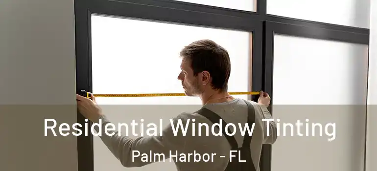  Residential Window Tinting Palm Harbor - FL
