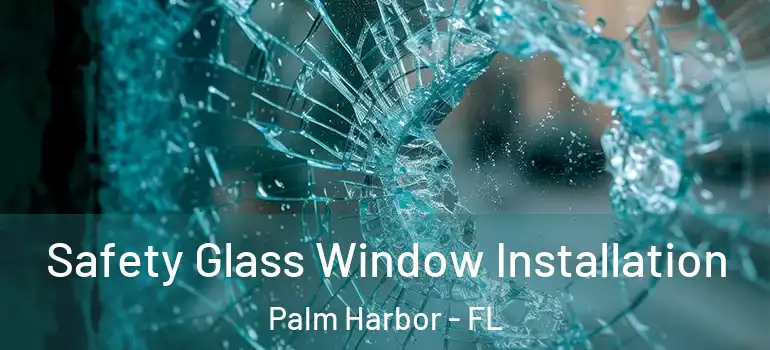 Safety Glass Window Installation Palm Harbor - FL