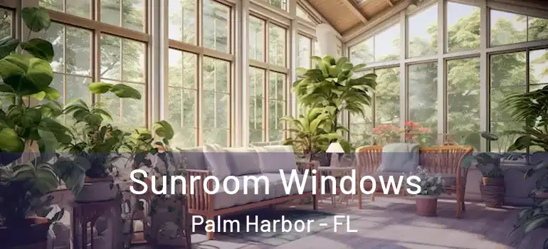 Sunroom Windows Palm Harbor - FL