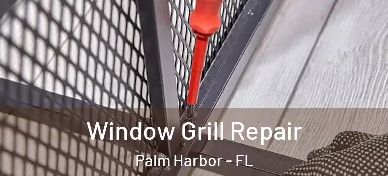 Window Grill Repair Palm Harbor - FL
