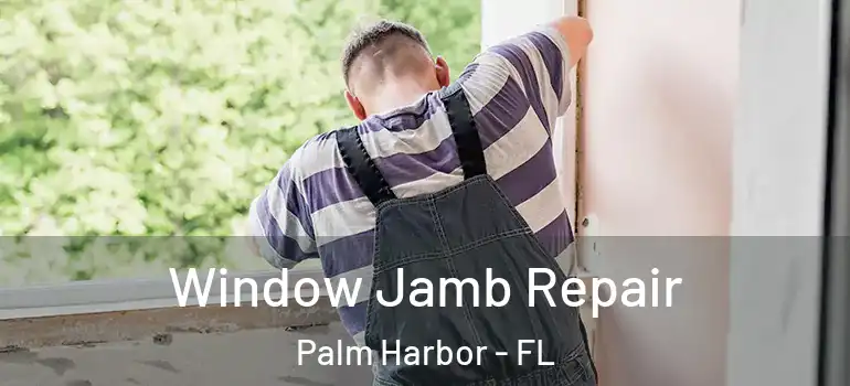 Window Jamb Repair Palm Harbor - FL
