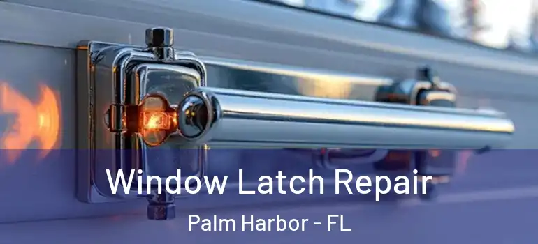  Window Latch Repair Palm Harbor - FL