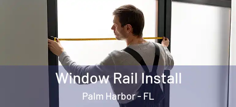 Window Rail Install Palm Harbor - FL